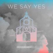 Crossroads Music - We Say Yes (Live)