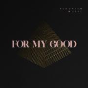 Flourish Music Releases Their Debut Single 'For My Good'