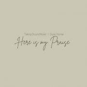 Taking Ground Music & Elyse Horner Release 'Here Is My Praise'