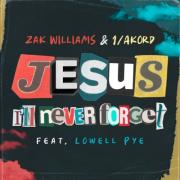 Zak Williams & 1Akord Releasing New Single 'Jesus I'll Never Forget' Ft Lowell Pye