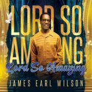 After Addiction, Incarceration & A Supernatural Experience, Gospel Artist James Earl Wilson Gives God Praise In 'Lord So Amazing'