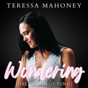 Teressa Mahoney Releases 'Wondering (Deconstructing)'