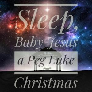 Sleep, Baby Jesus a Peg Luke Christmas