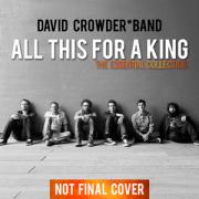 First Greatest Hits Album For David Crowder Band 'All This For A King: The Essential Collection'