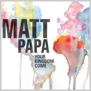 Matt Papa - Your Kingdom Come