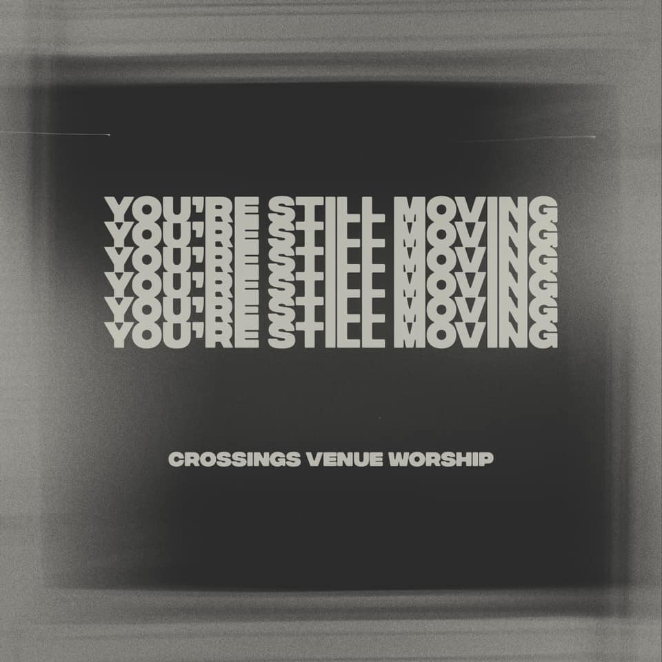 Crossings Venue Worship - You're Still Moving