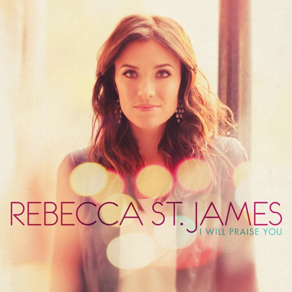 Rebecca St James - I Will Praise You