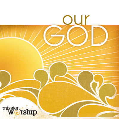 Mission:Worship - Our God