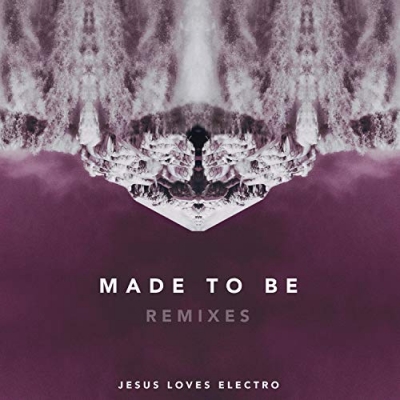 Jesus Loves Electro - Made To Be: Remixes