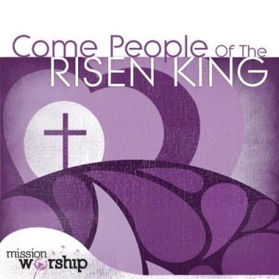 Mission:Worship - Come People Of The Risen King