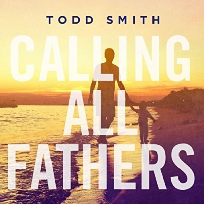 Todd Smith - Calling All Fathers