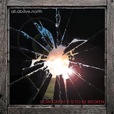 All Above North - How Great It Is To Be Broken