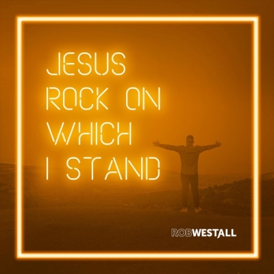 Rob Westall - Jesus Rock on Which I Stand