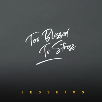 Jesse10s - Too Blessed To Stress