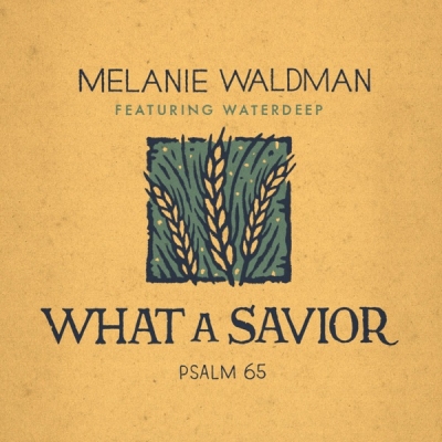 Melanie Waldman - What a Savior (Psalm 65)