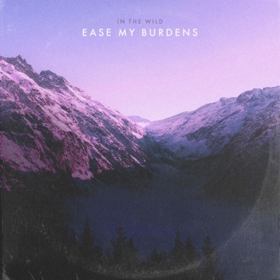 In The Wild - Ease My Burdens