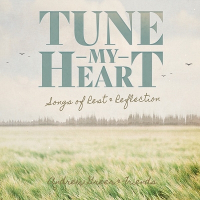 Andrew Greer - Tune My Heart: Songs of Rest & Reflection