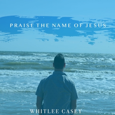 Whitlee Casey - Praise the Name of Jesus