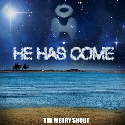 The Merry Shout - He Has Come