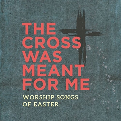 All Sons & Daughters - The Cross Was Meant For Me: Worship Songs of Easter