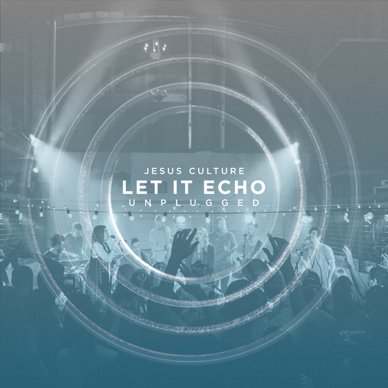 Jesus Culture - Let It Echo Unplugged