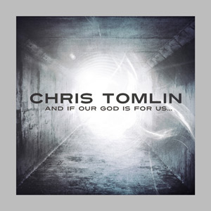 Chris Tomlin - And If Our God Is For Us