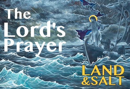 Land and Salt - The Lord's Prayer