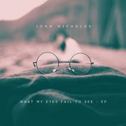 John Nicholas - What My Eyes Fail To See