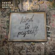 Tenth Avenue North - Kind To Myself