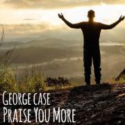 George Case - Praise You More