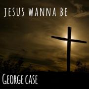 George Case Releases 'Jesus Wanna Be'