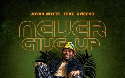 Jovan Whyte and Dweeno Releases 'Never Give Up'