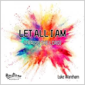 Let all I am (Praise the Lord)