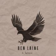 Ben Laine Releases Anthem For The Broken, Hopeless, And The Lost In New Single, 'I Believe'