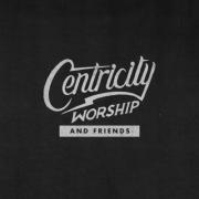 Centricity Worship - Centricity Worship & Friends