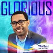 Gospel Musician Matthew Aarons Releases 'Glorious'