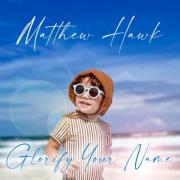 Matthew Hawk Releases 'Glorify Your Name'