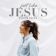 Iveth Luna - Just Like Jesus