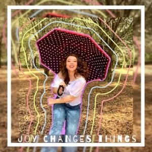 Joy Changes Things