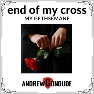 End of My Cross (My Gethsemane)