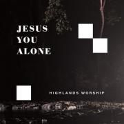Highlands Worship Releases 'Jesus You Alone'