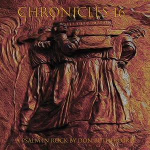 Chronicles 16: A Psalm In Rock