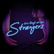 Even Though We Are Strangers