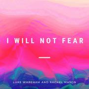 UK Worship Leaders Luke Wareham and Rachel Mason Release 'I Will Not Fear'