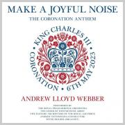 'Make A Joyful Noise' An Anthem For The Coronation of His Majesty King Charles III By Andrew Lloyd Webber