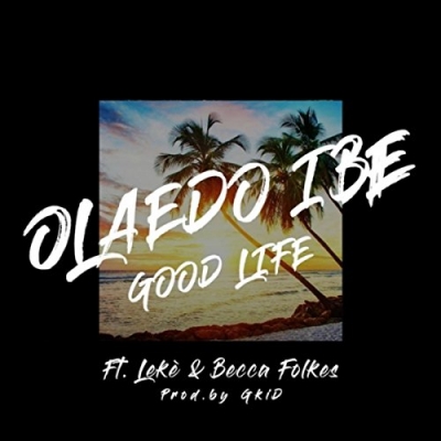 Olaedo Ibe - Good Life (feat. Leké & Becca Folkes)