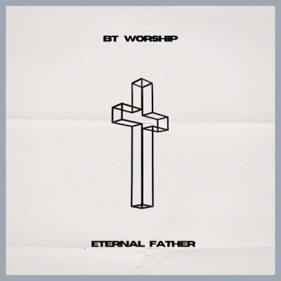 BT Worship - Eternal Father