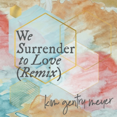 Kim Gentry Meyer - We Surrender to Love (Remix)