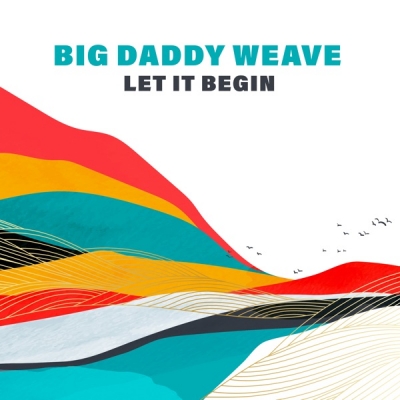 Big Daddy Weave - Let It Begin