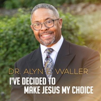 Dr. Alyn E. Waller - I've Decided to Make Jesus My Choice